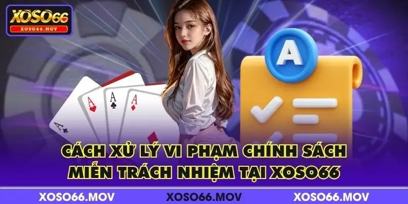 Cách xử lý vi phạm chính sách miễn trách nhiệm tại XOSO66