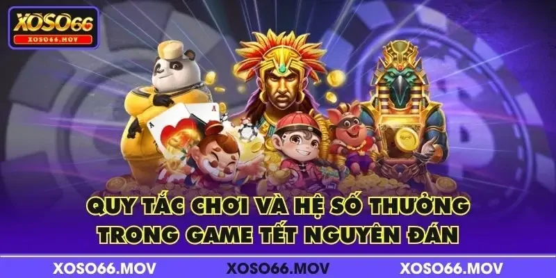 Quy tắc chơi và hệ số thưởng trong game Tết Nguyên Đán