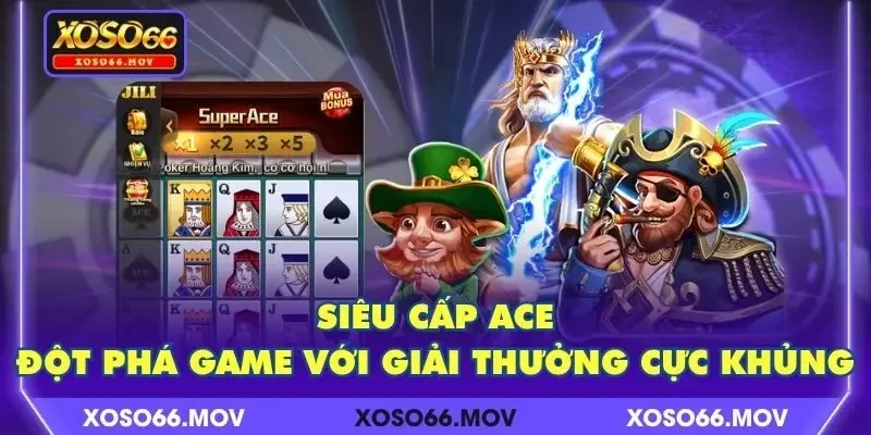 Siêu Cấp ACE – Đột Phá Game Với Giải Thưởng Cực Khủng