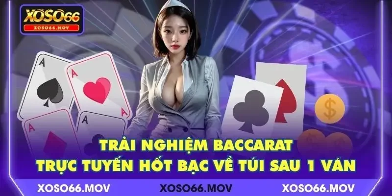 Trải Nghiệm Baccarat Trực Tuyến Hốt Bạc Về Túi Sau 1 Ván
